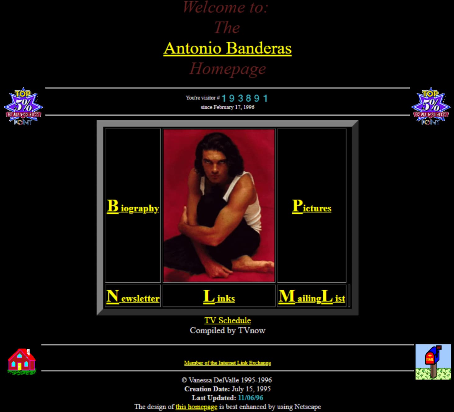 old websites from the 90s - Biography Welcome to The Antonio Banderas Homepage You're visitor since Top Pictures Newsletter Links Tv Schedule Compiled by TVnow Mailing List Member of the Internet Link Exchange Vanessa Del Valle 19951996 Creation Date Last